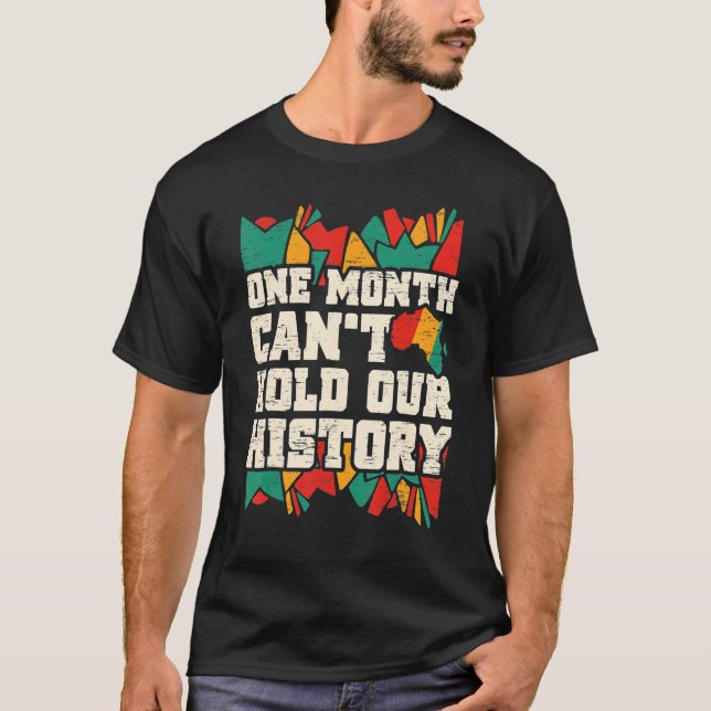 One Month Can't Hold Our History Black History Mon T-Shirt (Front)