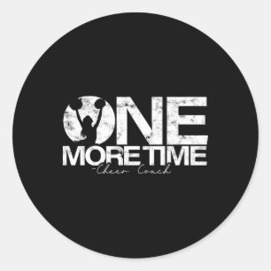 One More - Cheer Coach Time – Tough Work And Train Classic Round Sticker