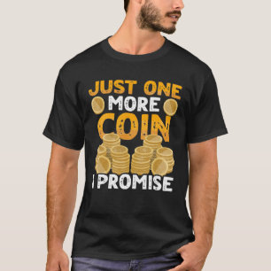 One More Coin I Promise Coin Collector Numismatist T-Shirt