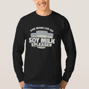 One More Cup of Soy Milk Please Non-Dairy Soybean T-Shirt