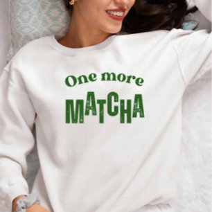 One More Matcha T-Shirt – Aesthetic Matcha Lover  Sweatshirt