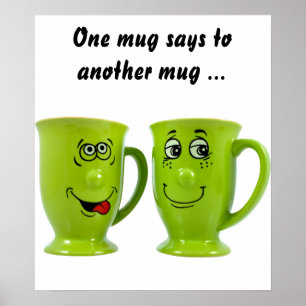 One mug says to the other mug... poster