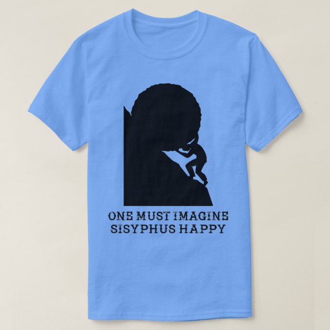 One must imagine Sisyphus happy 2 T-Shirt (Design Front)