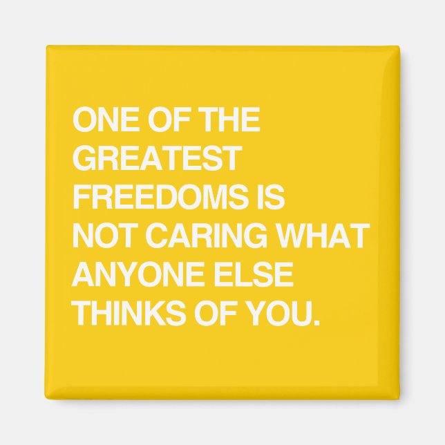 ONE OF THE GREATEST FREEDOMS IS NOT CARING MAGNET (Front)