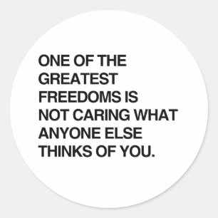 ONE OF THE GREATEST FREEDOMS IS NOT CARING.png Classic Round Sticker