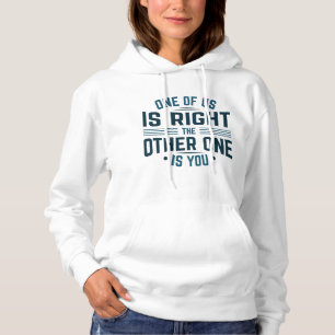 One Of Us Is Right The Other One Is You Hoodie