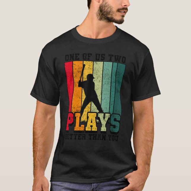 One of us two plays better than you baseball Joke  T-Shirt (Front)