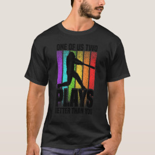 One of us two plays better than you baseball Joke  T-Shirt