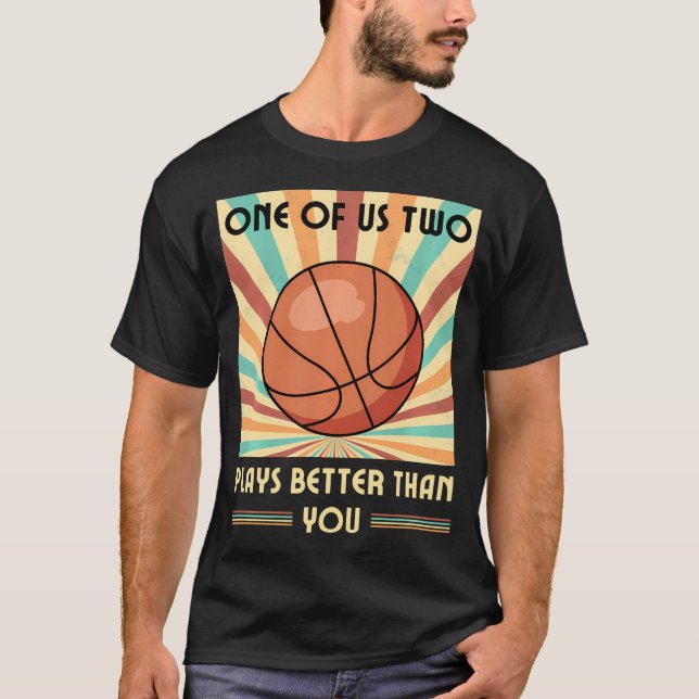 One Of Us Two Plays Better Than You Basketball T-Shirt (Front)