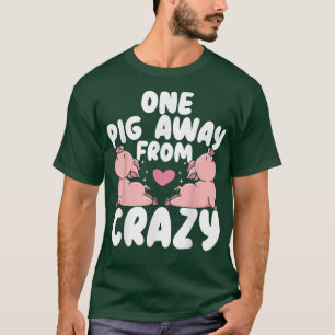 One Pig Away From Crazy Pig Whisperer Animal Farmi T-Shirt