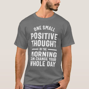 One Positive Thought Can Change Your Day T-Shirt