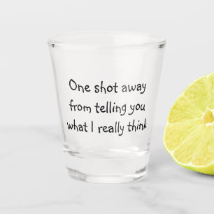 One Shot Away From Telling You What I Really Think Glass