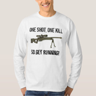 ONE SHOT, ONE KILL, So get run... T-Shirt