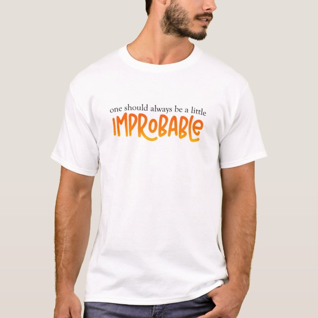 One Should Always Be a Little Improbable T-Shirt (Front)