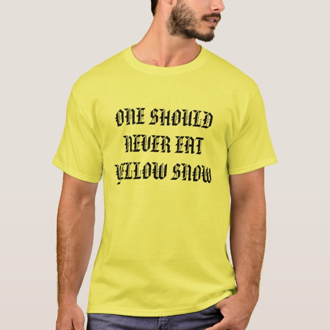 ONE SHOULD NEVER EAT YELLOW SNOW T-Shirt (Front)