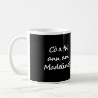 One side of the mug says Cò a th' ann am Madeline?