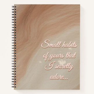 One Small Habit of Yours That I Secretly Adore… Notebook
