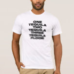 One Tequila, Two Tequila, Three Tequila, Floor T-Shirt<br><div class="desc">Cute party shirt with funy "One Tequila,  Two Tequila,  Three Tequila,  Floor" slogan.</div>