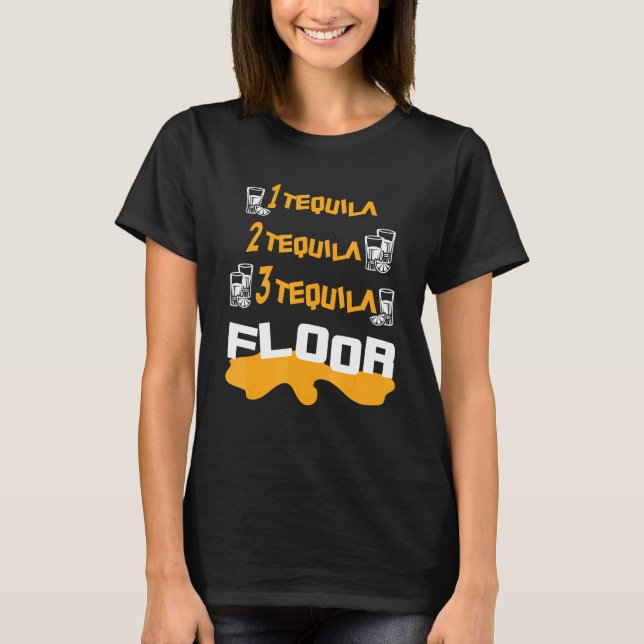 One Tequila Two Tequila Three Tequila Floor T-Shirt (Front)