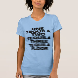 One Tequila, Two Tequila, Three Tequila, Floor T-Shirt