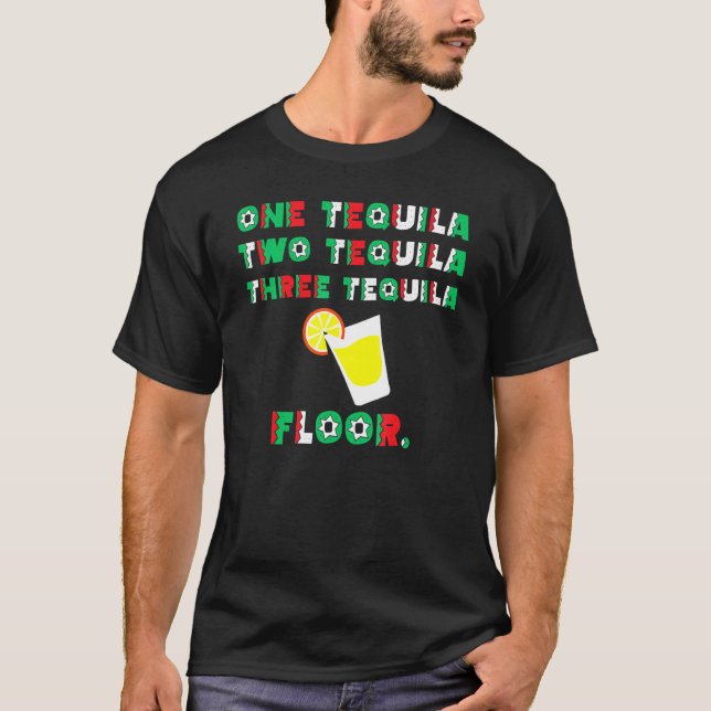 One Tequila Two Tequila Three Tequila Floor-Tequil T-Shirt (Front)