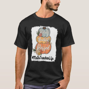 One Thankful Math Teacher Life Grateful Thankful B T-Shirt