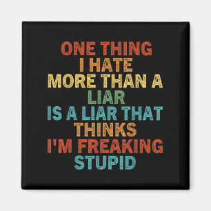 One Thing I Hate More Than A Liar Is A Liar That T Magnet