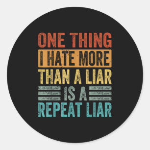 One Thing I Hate More Than A Liar Is A Repeat Liar Classic Round Sticker