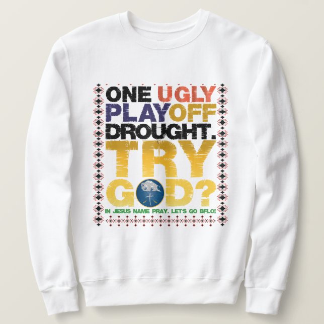 ONE UGLY PLAYOFF DROUGHT. TRY GOD SWEATSHIRT (Design Front)