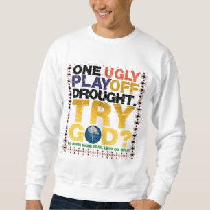 ONE UGLY PLAYOFF DROUGHT. TRY GOD SWEATSHIRT