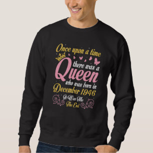 One Upon A Time There Was A Queen Was Born In Dece Sweatshirt