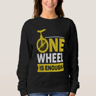 one wheel is enough Unicycle Sweatshirt