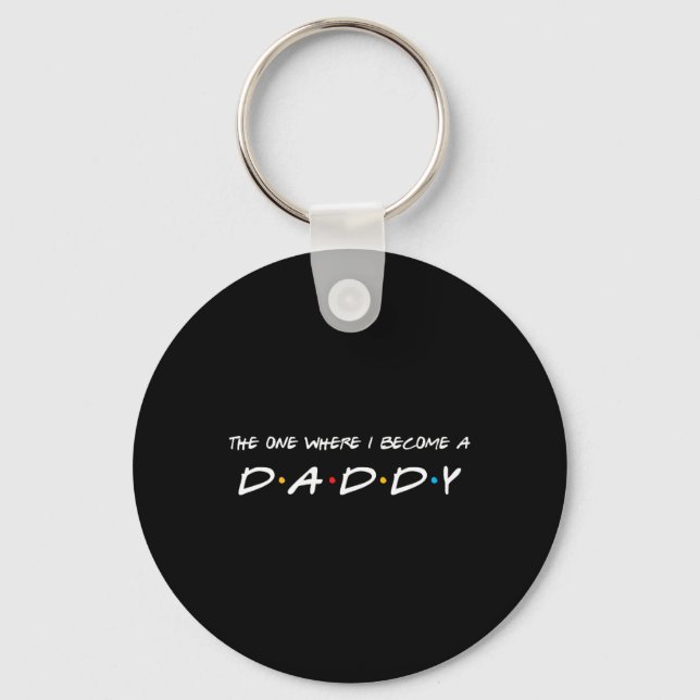 One Where I Become A Daddy Father  Key Ring (Front)