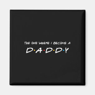One Where I Become A Daddy Father  Magnet