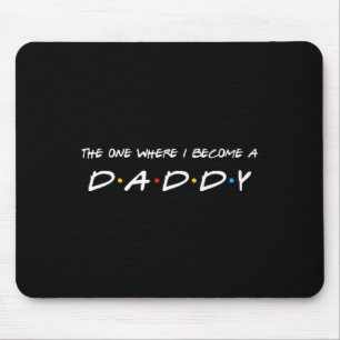 One Where I Become A Daddy Father Mouse Pad