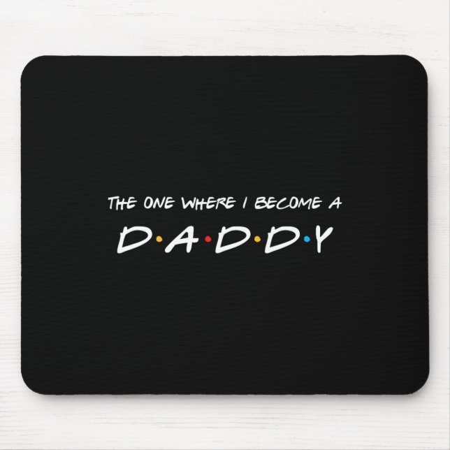 One Where I Become A Daddy Father  Mouse Pad (Front)
