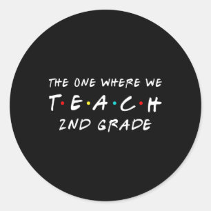 One Where We Teach 2nd Grade Teacher Classic Round Sticker