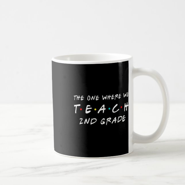 One Where We Teach 2nd Grade Teacher  Coffee Mug (Right)