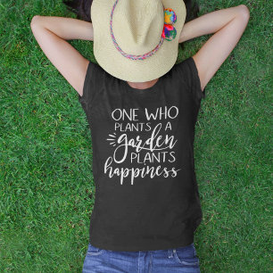 One Who Plants A Garden Plants Happiness T-Shirt