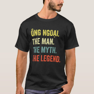 Ong Ngoai The Myth The Legend - Vietnamese Grandpa T-Shirt
