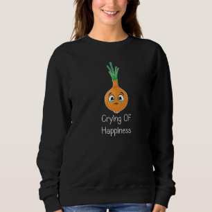 Onions Pun Jokes Crying Of Happiness Vegetable Oni Sweatshirt