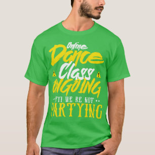 Online Dance Class Ongoing FYI We Re Not Partying T-Shirt