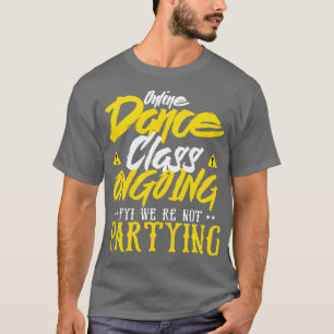 Online Dance Class Ongoing FYI We Re Not Partying T-Shirt