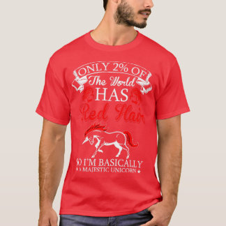 Only2oftheWorldhasRedhairsoimbasicallyamajesticuni T-Shirt