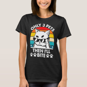 Only 3 Pets Then I'll Bite Cat Lover Sayings Kitte T-Shirt