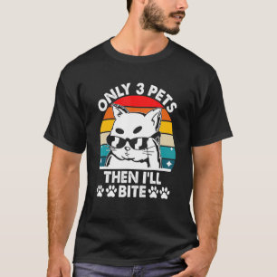 Only 3 Pets Then I'll Bite Cat Lover Sayings Kitte T-Shirt