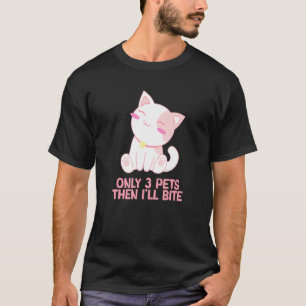 Only 3 Pets Then Ill Bite Cat Sayings Kitten Quote T-Shirt