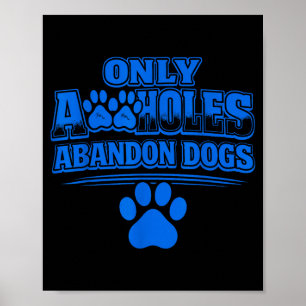 Only A Holes Abandon Dogs Animal Welfare Quote Poster