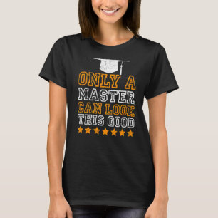 Only a master can look this good masters degree 1 T-Shirt