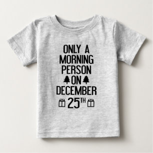 Only A Morning Person On December 25th Baby T-Shirt